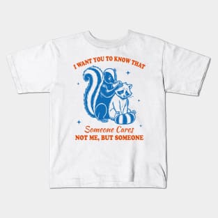 I want you to know that someone cares not me but someone Kids T-Shirt